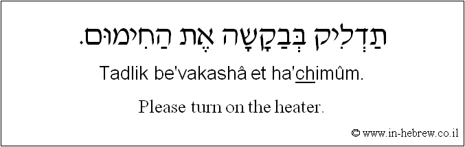 English to Hebrew: Please turn on the heater.
