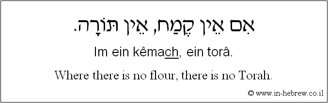 English to Hebrew: Where there is no flour, there is no Torah.