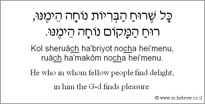 English to Hebrew: He who in whom fellow people find delight, in him the G-d finds pleasure.