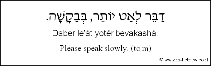 English to Hebrew: Please speak slowly. ( to m )