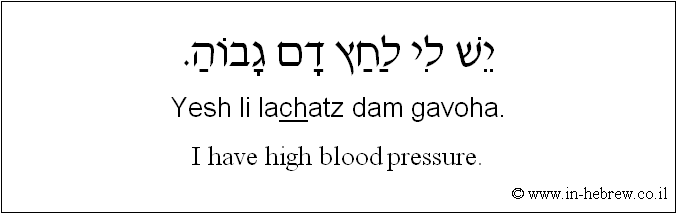 English to Hebrew: I have high blood pressure.