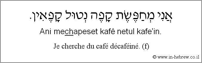 Français à l'hébreu: Je cherche du café décaféiné. (f)