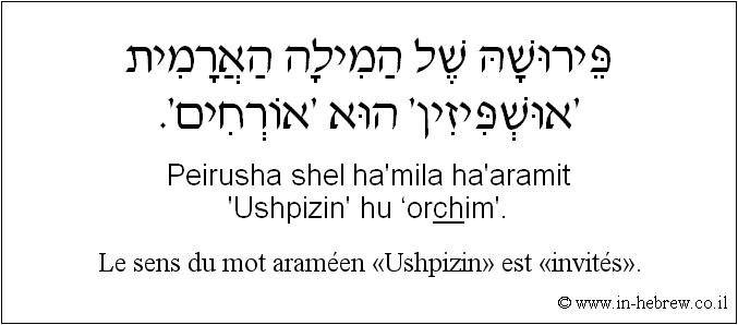 Français à l'hébreu: Le sens du mot araméen «Ushpizin» est «invités».