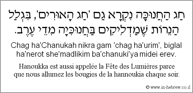 Français à l'hébreu: Hanoukka est aussi appelée la Fête des Lumières parce que nous allumez les bougies de la hannoukia chaque soir.