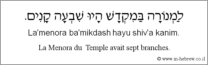 Français à l'hébreu: La Menora du  Temple avait sept branches.