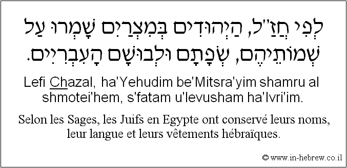 Français à l'hébreu: Selon les Sages, les Juifs en Egypte ont conservé leurs noms, leur langue et leurs vêtements hébraïques.