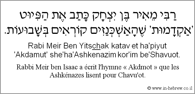 Français à l'hébreu: Rabbi Meir ben Isaac a écrit l'hymne « Akdmot » que les Ashkénazes lisent pour Chavu’ot.