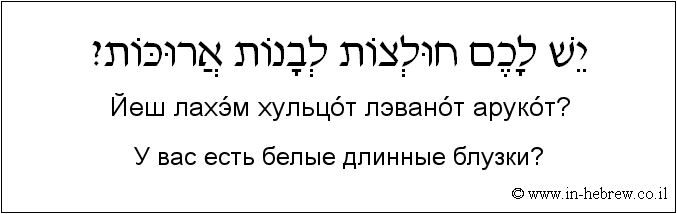 Иврит и русский: У вас есть белые длинные блузки?