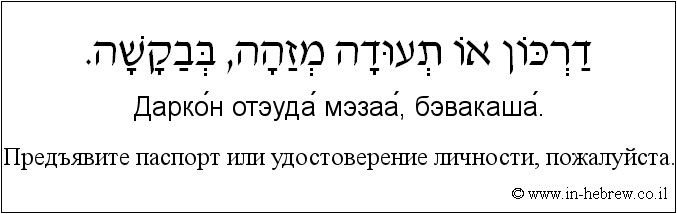 Иврит и русский: Предъявите паспорт или удостоверение личности, пожалуйста.