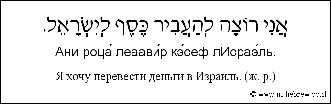 Иврит и русский: Я хочу перевести деньги в Израиль. (ж. р.)