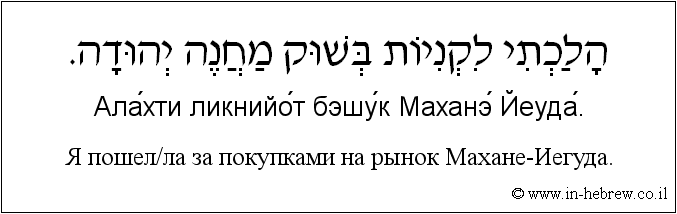 Иврит и русский: Я пошел/ла за покупками на рынок Махане-Иегуда