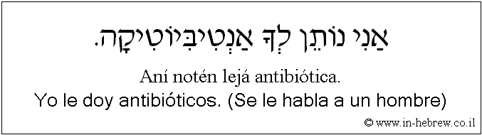 Español y hebreo: Yo le doy antibióticos. (Se le habla a un hombre)