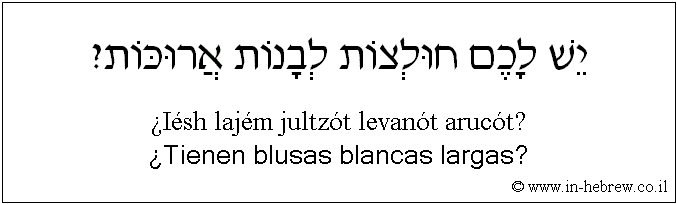 Español y hebreo: ¿Tienen blusas blancas largas?
