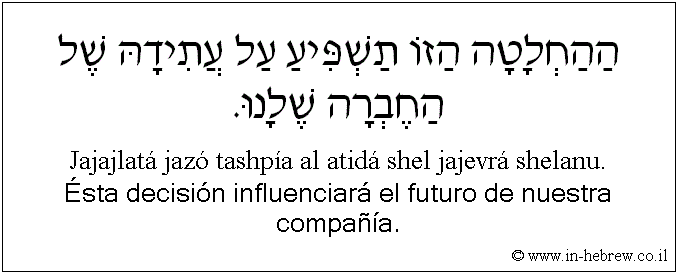Español y hebreo: Ésta decisión influenciará el futuro de nuestra compañía.