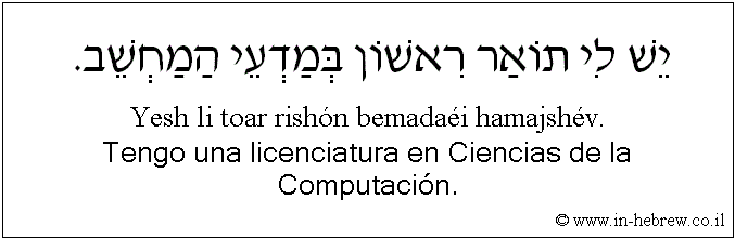 Español y hebreo: Tengo una licenciatura en Ciencias de la Computación.