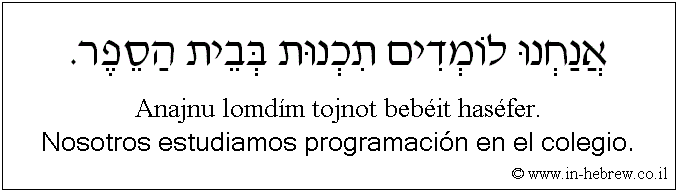 Español y hebreo: Nosotros estudiamos programación en el colegio.