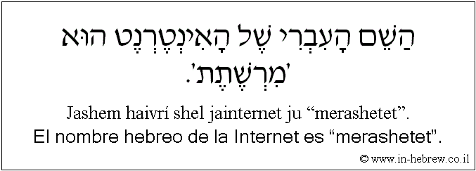 Español y hebreo: El nombre hebreo de la Internet es “merashetet”.