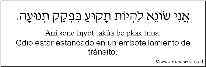 Español y hebreo: Odio estar estancado en un embotellamiento de tránsito.