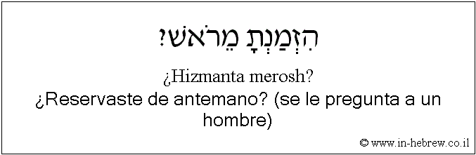 Español y hebreo: ¿Reservaste de antemano? (se le pregunta a un hombre)