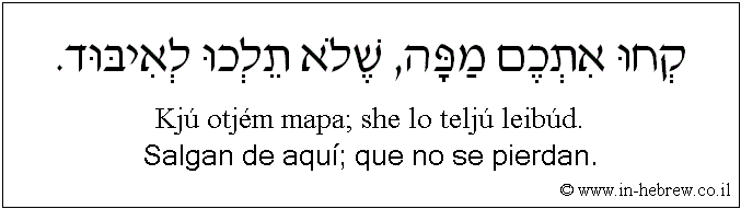 Español y hebreo: Salgan de aquí; que no se pierdan.