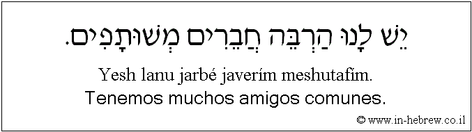 Español y hebreo: Tenemos muchos amigos comunes.
