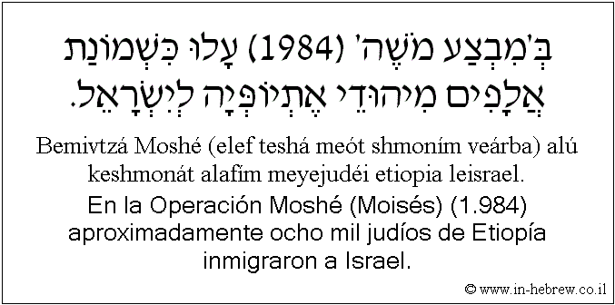Español y hebreo: En la Operación Moshé (Moisés) (1.984) aproximadamente ocho mil judíos de Etiopía inmigraron a Israel.
