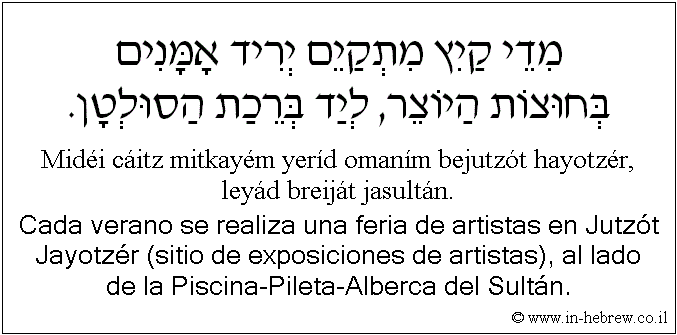 Español y hebreo: Cada verano se realiza una feria de artistas en Jutzót Jayotzér (sitio de exposiciones de artistas), al lado de la Piscina-Pileta-Alberca del Sultán.