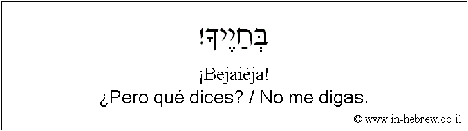 Español y hebreo: ¿Pero qué dices? / No me digas.