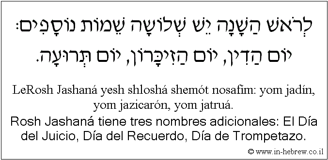 Español y hebreo: Rosh Jashaná tiene tres nombres adicionales: El Día del Juicio, Día del Recuerdo, Día de Trompetazo.