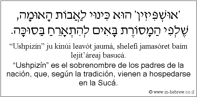 Español y hebreo: “Ushpizín” es el sobrenombre de los padres de la nación, que, según la tradición, vienen a hospedarse en la Sucá.