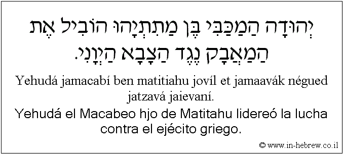Español y hebreo: Yehudá el Macabeo hjo de Matitahu lidereó la lucha contra el ejécito griego.