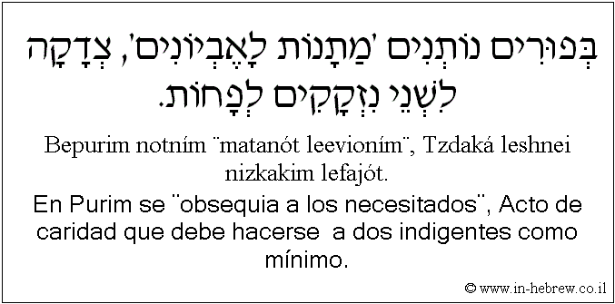 Español y hebreo: En Purim se ¨obsequia a los necesitados¨. Acto de caridad que debe hacerse  a dos indigentes como mínimo.