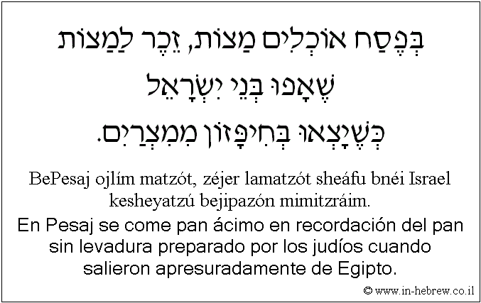 Español y hebreo: En Pesaj se come pan ácimo en recordación del pan sin levadura preparado por los judíos cuando salieron apresuradamente de Egipto.