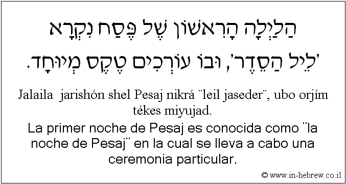 Español y hebreo: La primer noche de Pesaj es conocida como ¨la noche de Pesaj¨ en la cual se lleva a cabo una ceremonia particular.