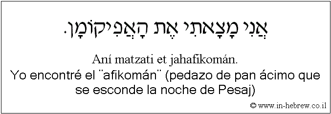 Español y hebreo: Yo encontré el ¨afikomán¨ (pedazo de pan ácimo que se esconde la noche de Pesaj)