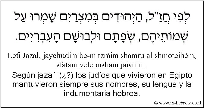 Español y hebreo: Según jaza¨l (¿?) los judíos que vivieron en Egipto mantuvieron siempre sus nombres, su lengua y la indumentaria hebrea.
