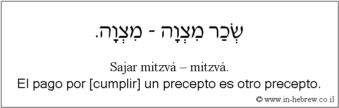 Español y hebreo: El pago por [cumplir] un precepto es otro precepto.
