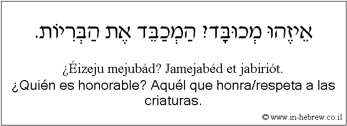 Español y hebreo: ¿Quién es honorable? Aquél que honra/respeta a las criaturas.