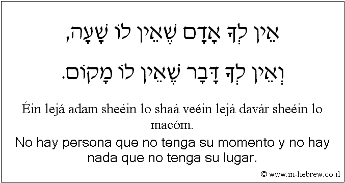 Español y hebreo: No hay persona que no tenga su momento y no hay nada que no tenga su lugar.