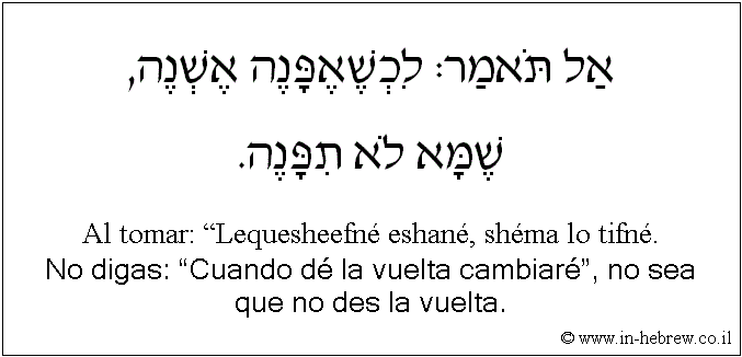 Español y hebreo: No digas: “Cuando dé la vuelta cambiaré”, no sea que no des la vuelta.