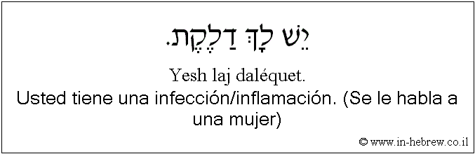 Español y hebreo: Usted tiene una infección/inflamación. (Se le habla a una mujer)